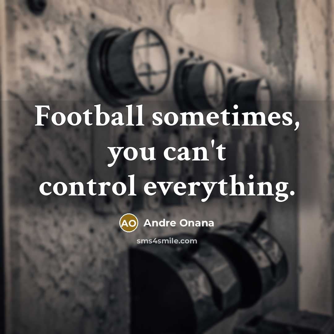 “Football sometimes, you can't control everything.…” quote by Andre Onana