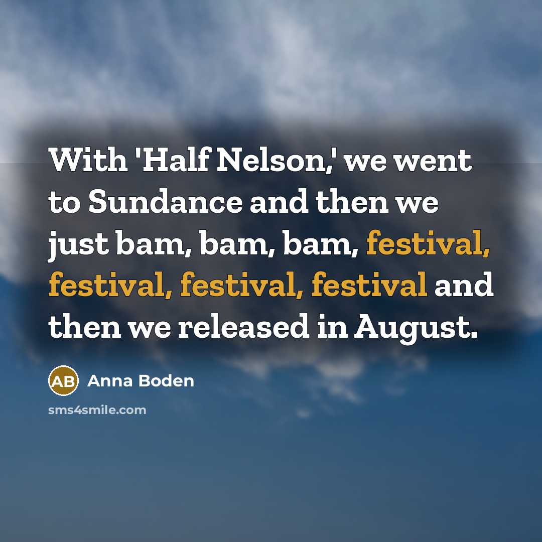 “With 'Half Nelson,' we went to Sundance and then we…” quote by Anna Boden