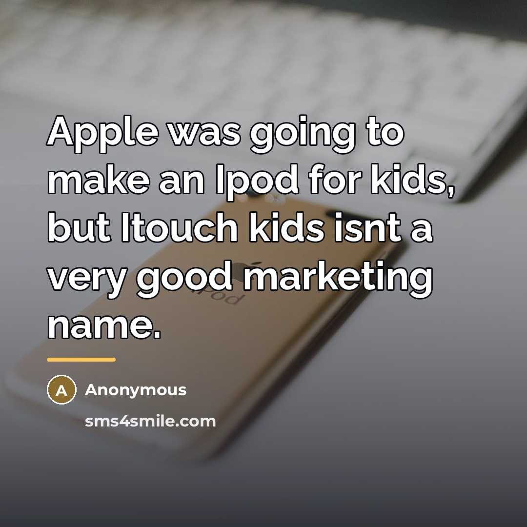 “Apple was going to make an Ipod for kids, but…” quote by Anonymous