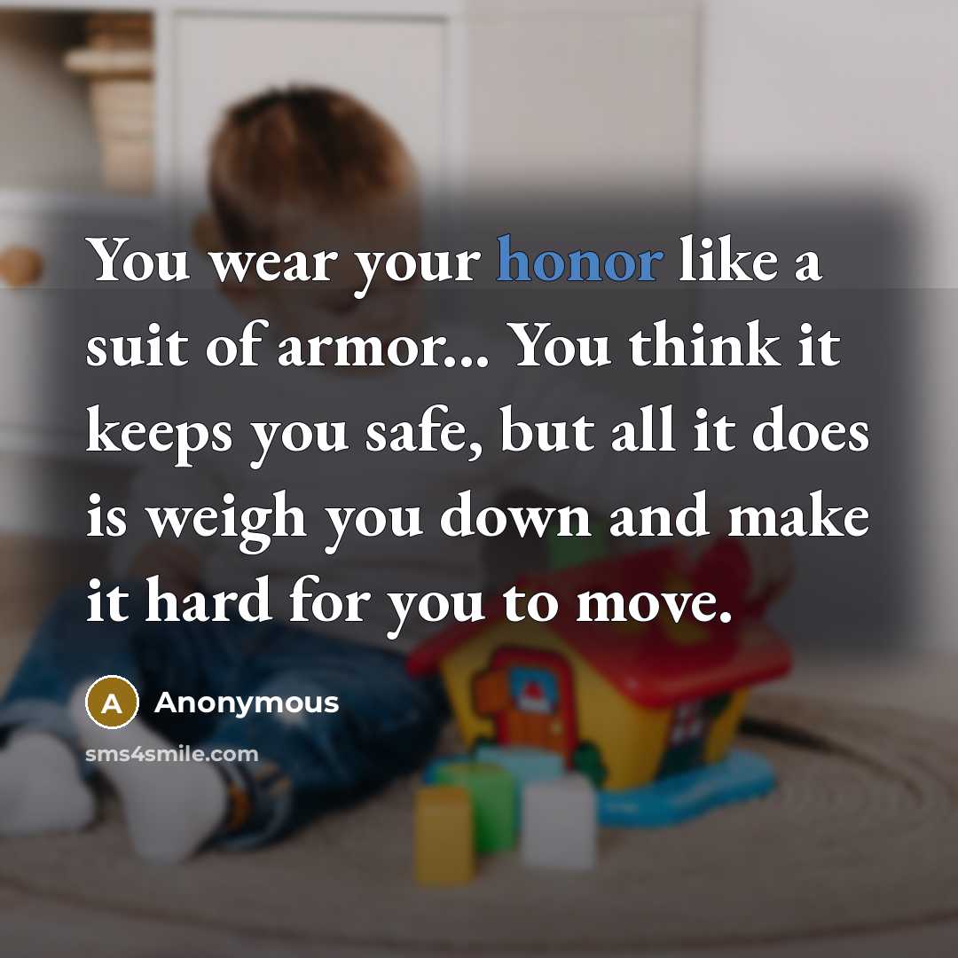 “You wear your honor like a suit of armor... You…” quote by Anonymous