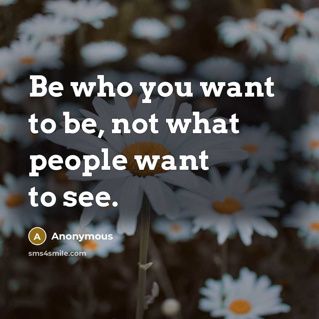 “Be who you want to be, not what people want…” quote by Anonymous