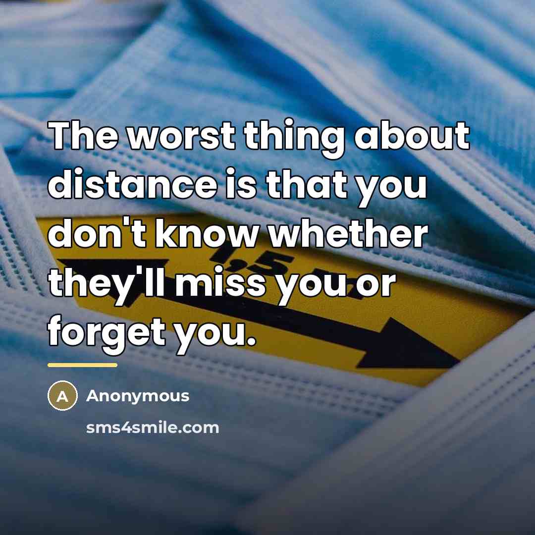 “The worst thing about distance is that you don't know…” quote by Anonymous