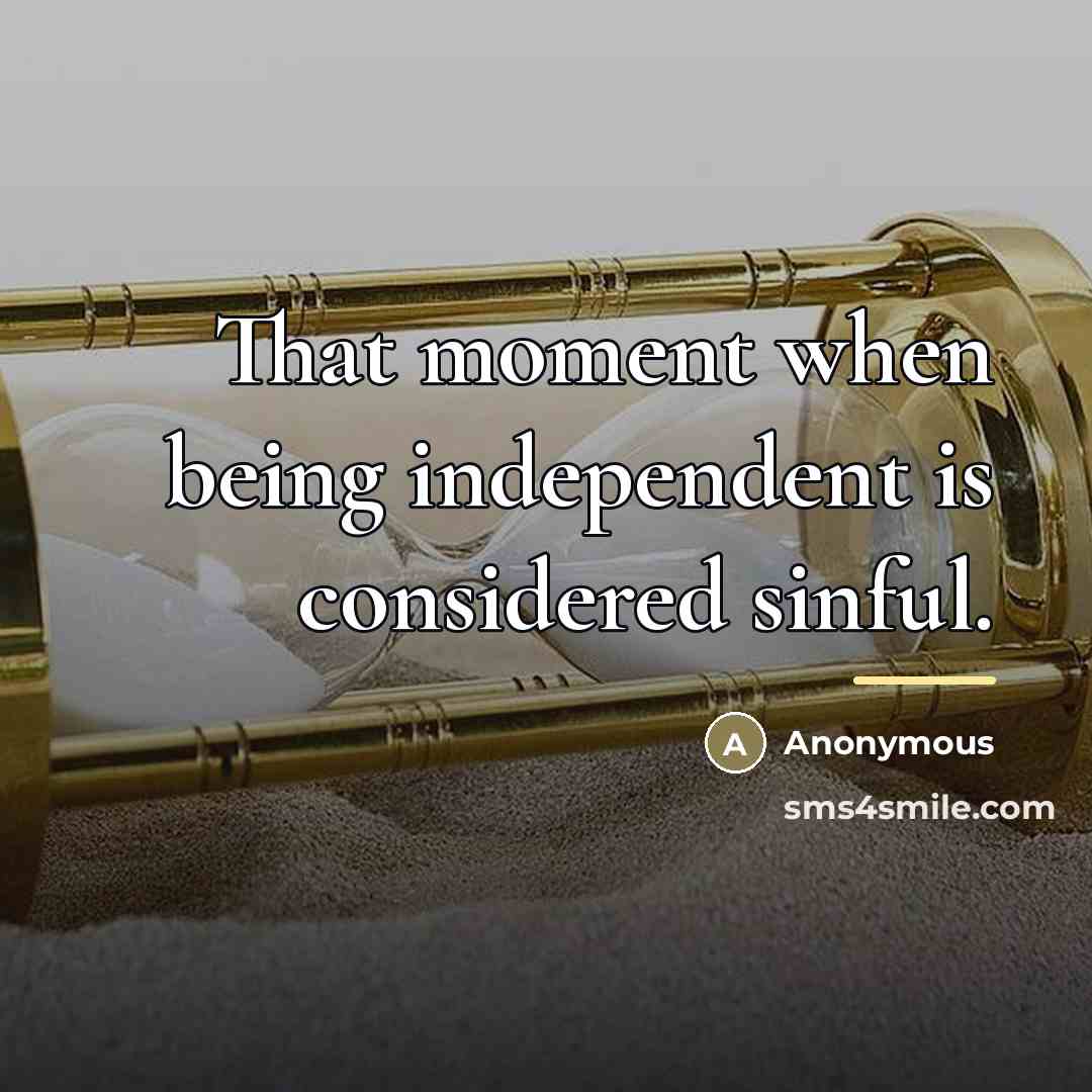 “That moment when being independent is considered sinful.…” quote by Anonymous