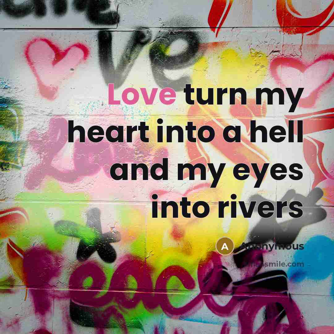 “Love turn my heart into a hell and my eyes…” quote by Anonymous