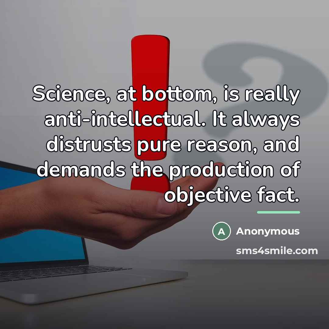 “Science, at bottom, is really anti-intellectual. It always distrusts pure…” quote by Anonymous