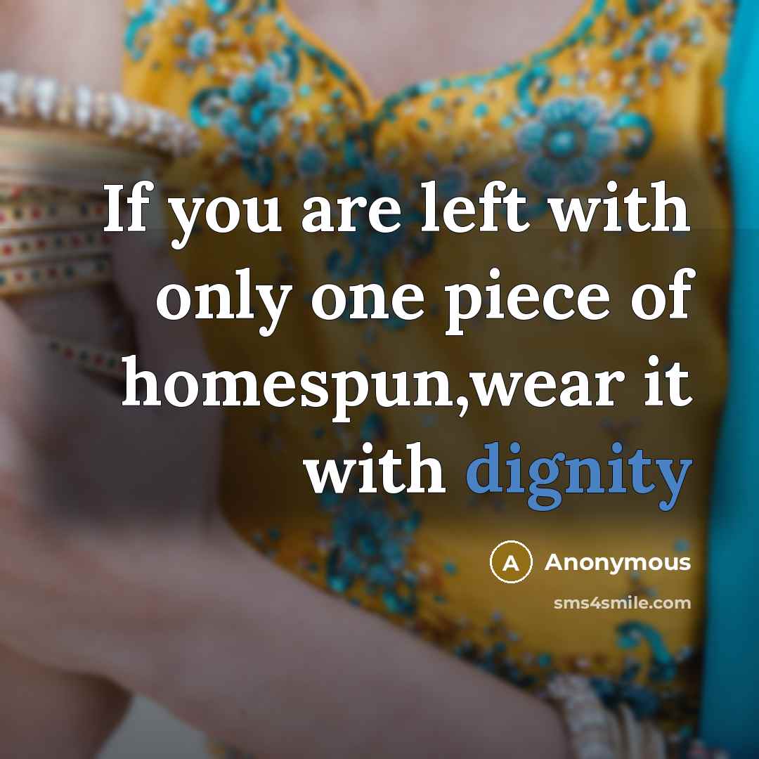 “If you are left with only one piece of homespun,wear…” quote by Anonymous