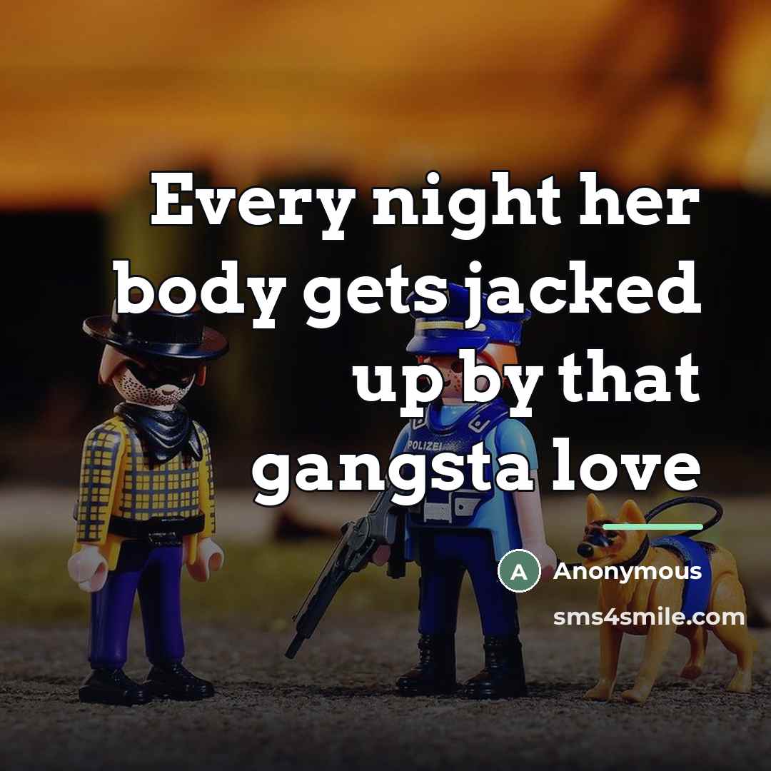 “Every night her body gets jacked up by that gangsta…” quote by Anonymous