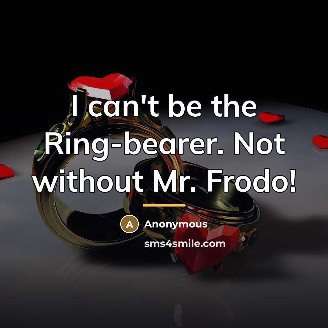 “I can't be the Ring-bearer. Not without Mr. Frodo!…” quote by Anonymous