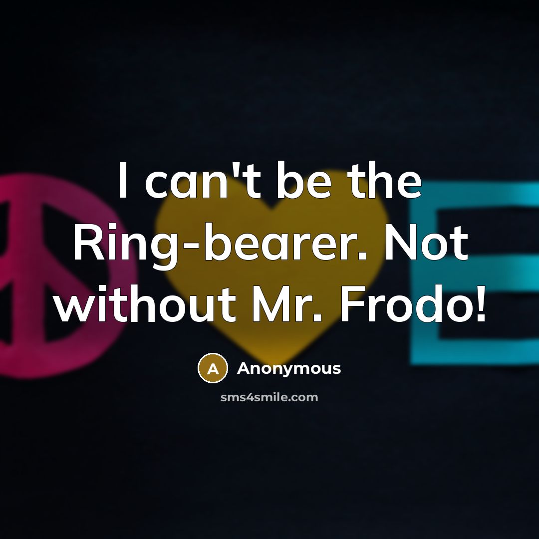 “I can't be the Ring-bearer. Not without Mr. Frodo!” quote by Anonymous