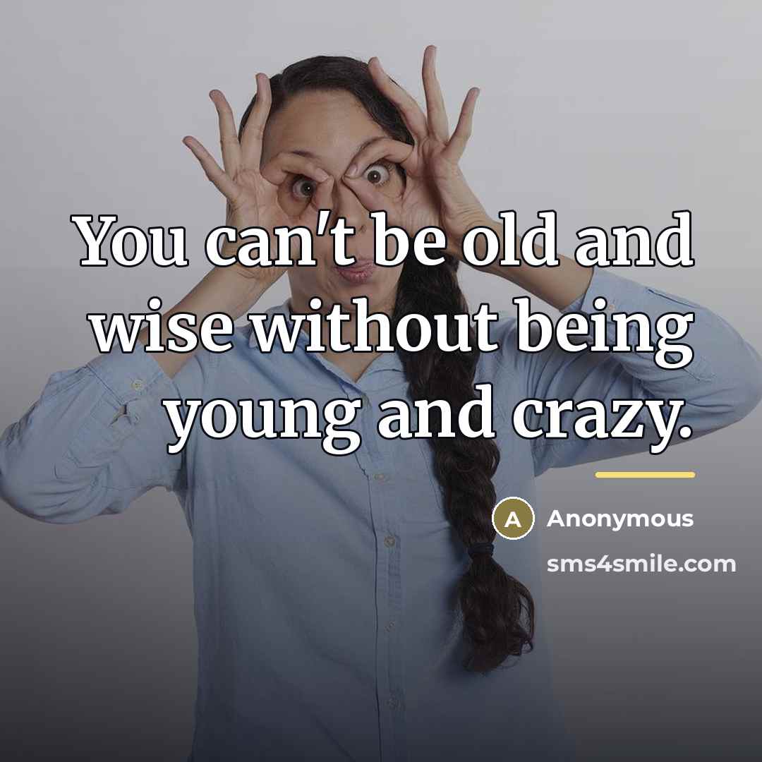 “You can't be old and wise without being young and…” quote by Anonymous