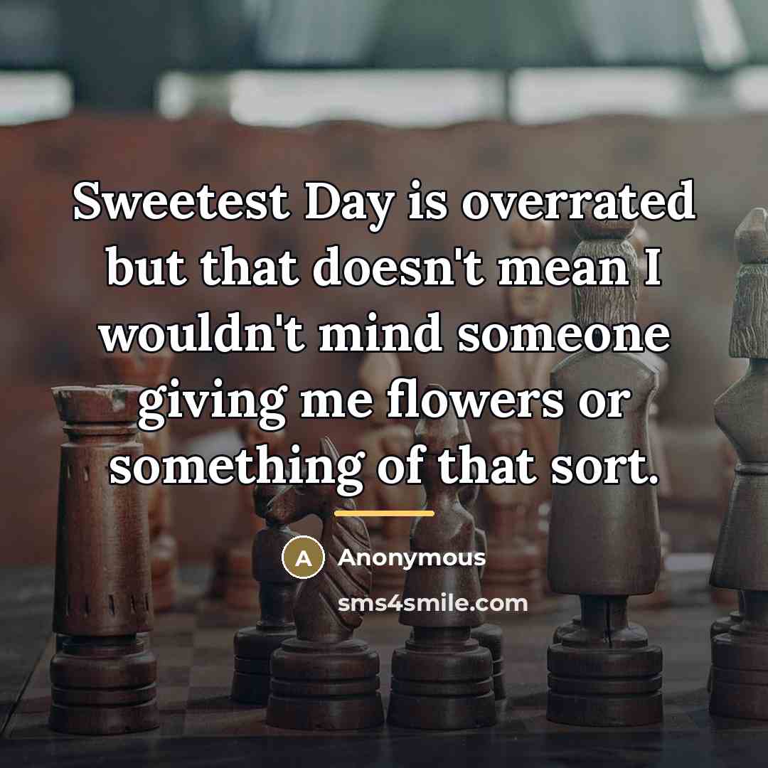 “Sweetest Day is overrated but that doesn't mean I wouldn't…” quote by Anonymous