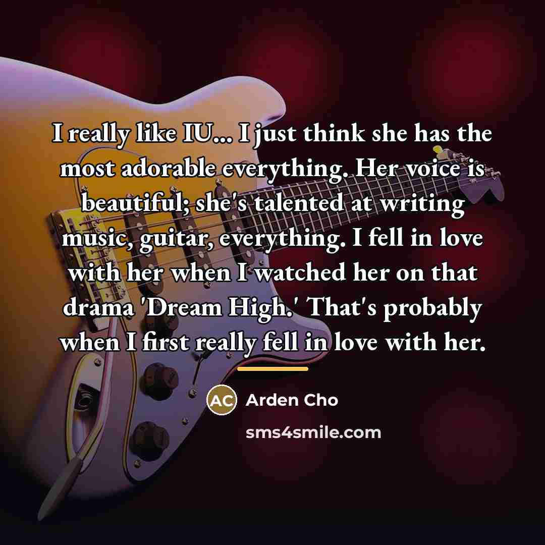 “I really like IU... I just think she has the…” quote by Arden Cho
