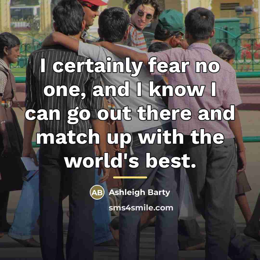 “I certainly fear no one, and I know I can…” quote by Ashleigh Barty