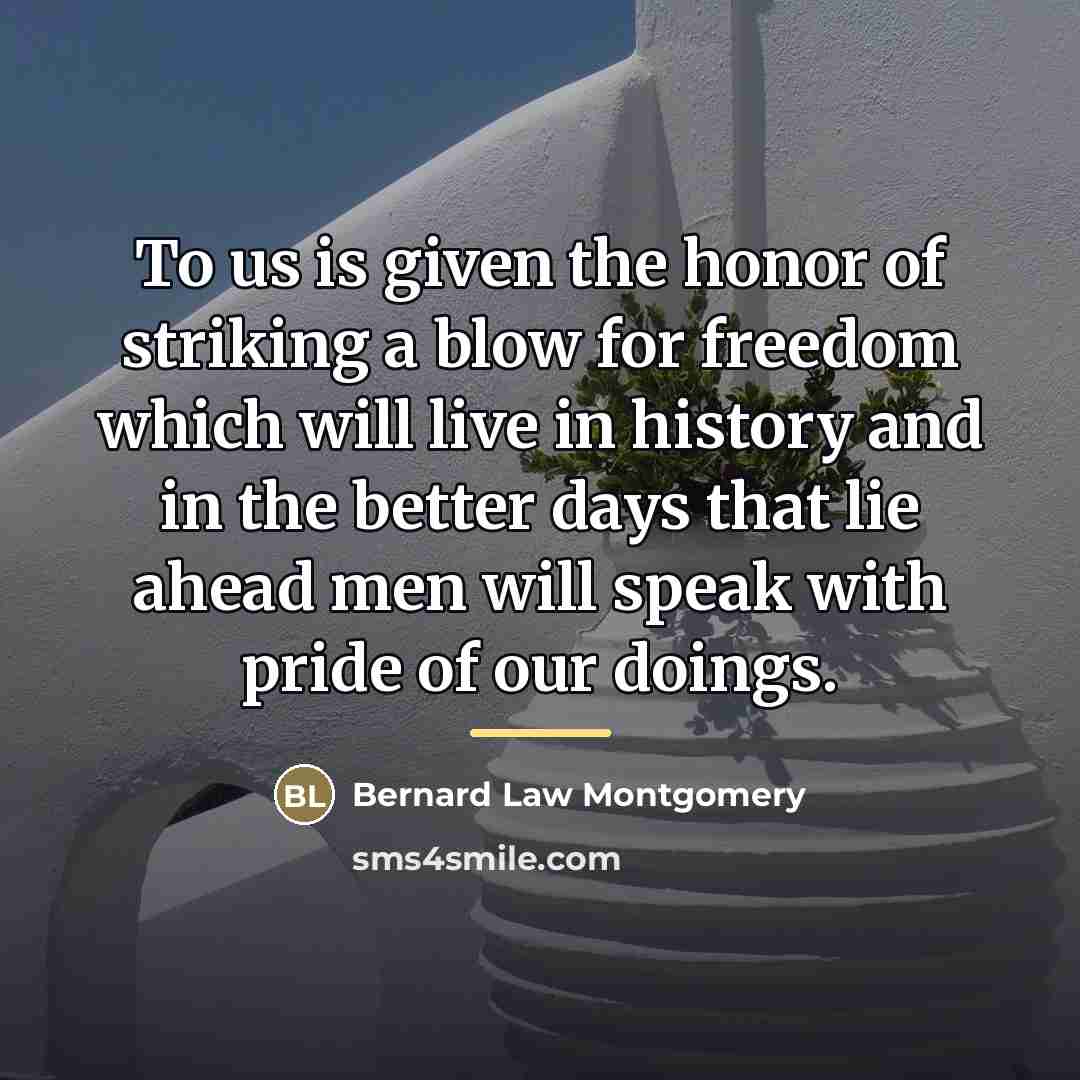 “To us is given the honor of striking a blow…” quote by Bernard Law Montgomery