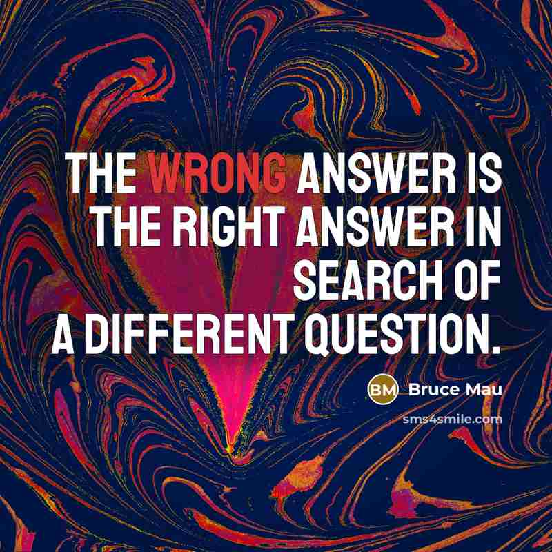“The wrong answer is the right answer in search of…” quote by Bruce Mau