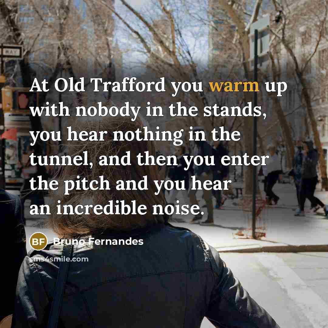 “At Old Trafford you warm up with nobody in the…” quote by Bruno Fernandes