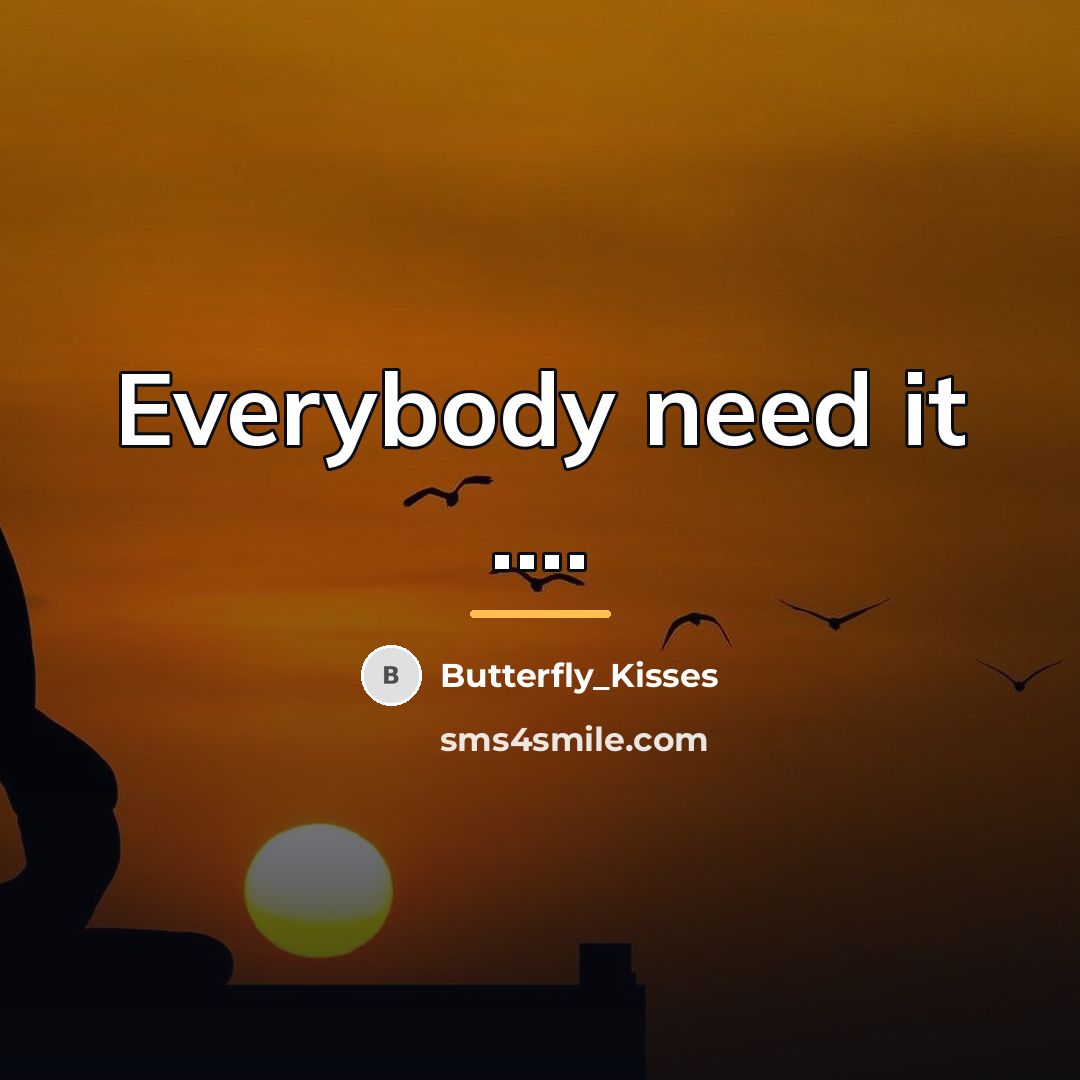 “Everybody need it ....…” quote by Butterfly_Kisses