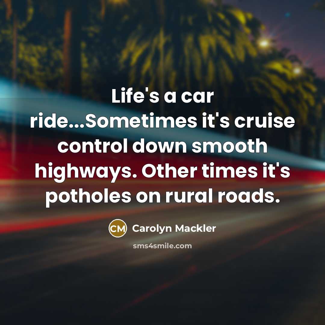 “Life's a car ride...Sometimes it's cruise control down smooth highways.…” quote by Carolyn Mackler