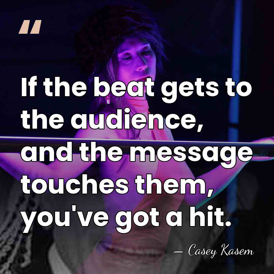 If the beat gets to the audience, and the message touches them,&hellip; - Casey Kasem