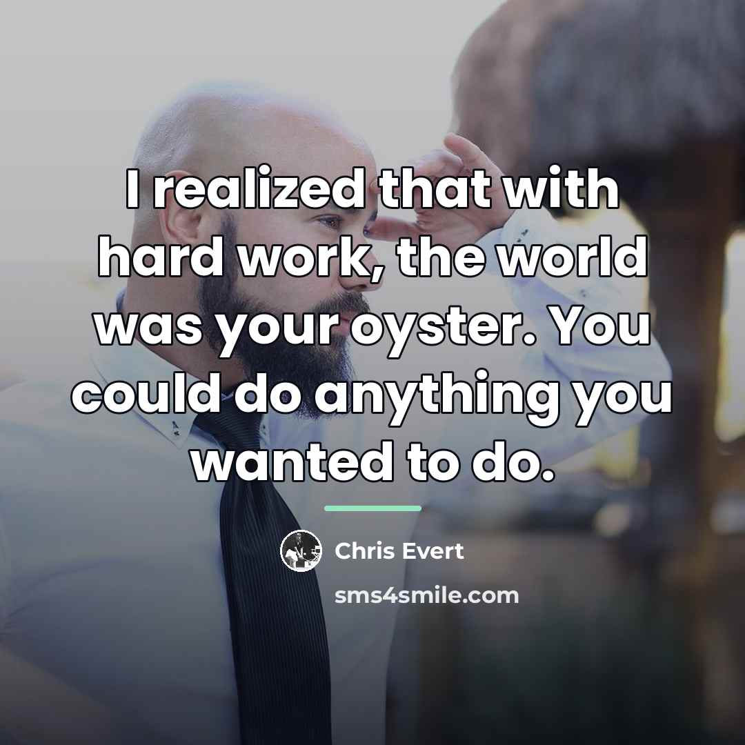 “I realized that with hard work, the world was your…” quote by Chris Evert