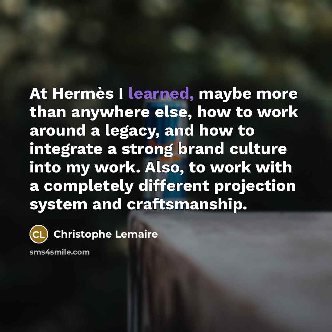 “At Hermès I learned, maybe more than anywhere else, how…” quote by Christophe Lemaire
