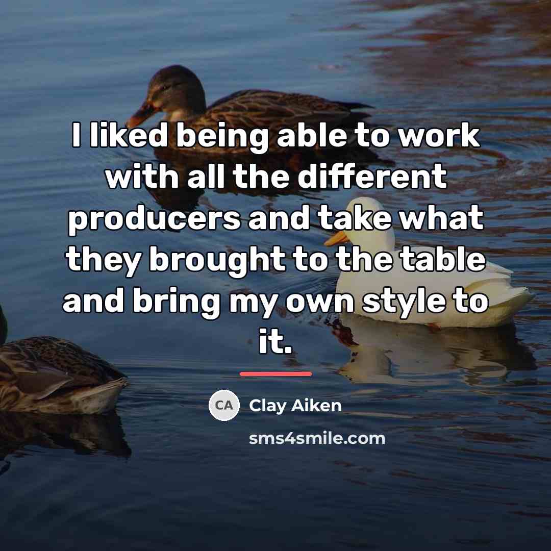 “I liked being able to work with all the different…” quote by Clay Aiken