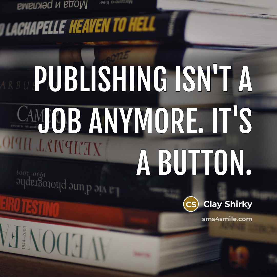 “Publishing isn't a job anymore. It's a button.…” quote by Clay Shirky