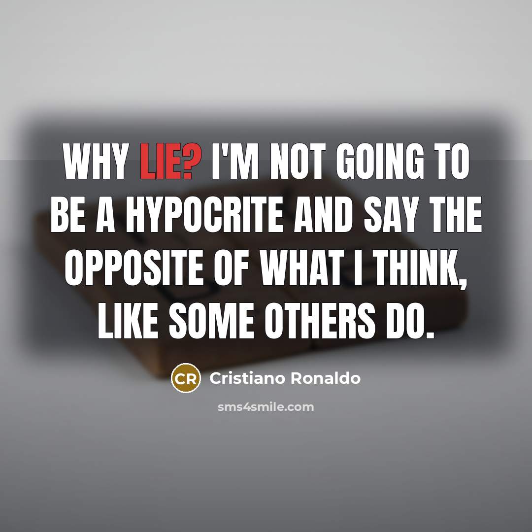 “Why lie? I'm not going to be a hypocrite and…” quote by Cristiano Ronaldo