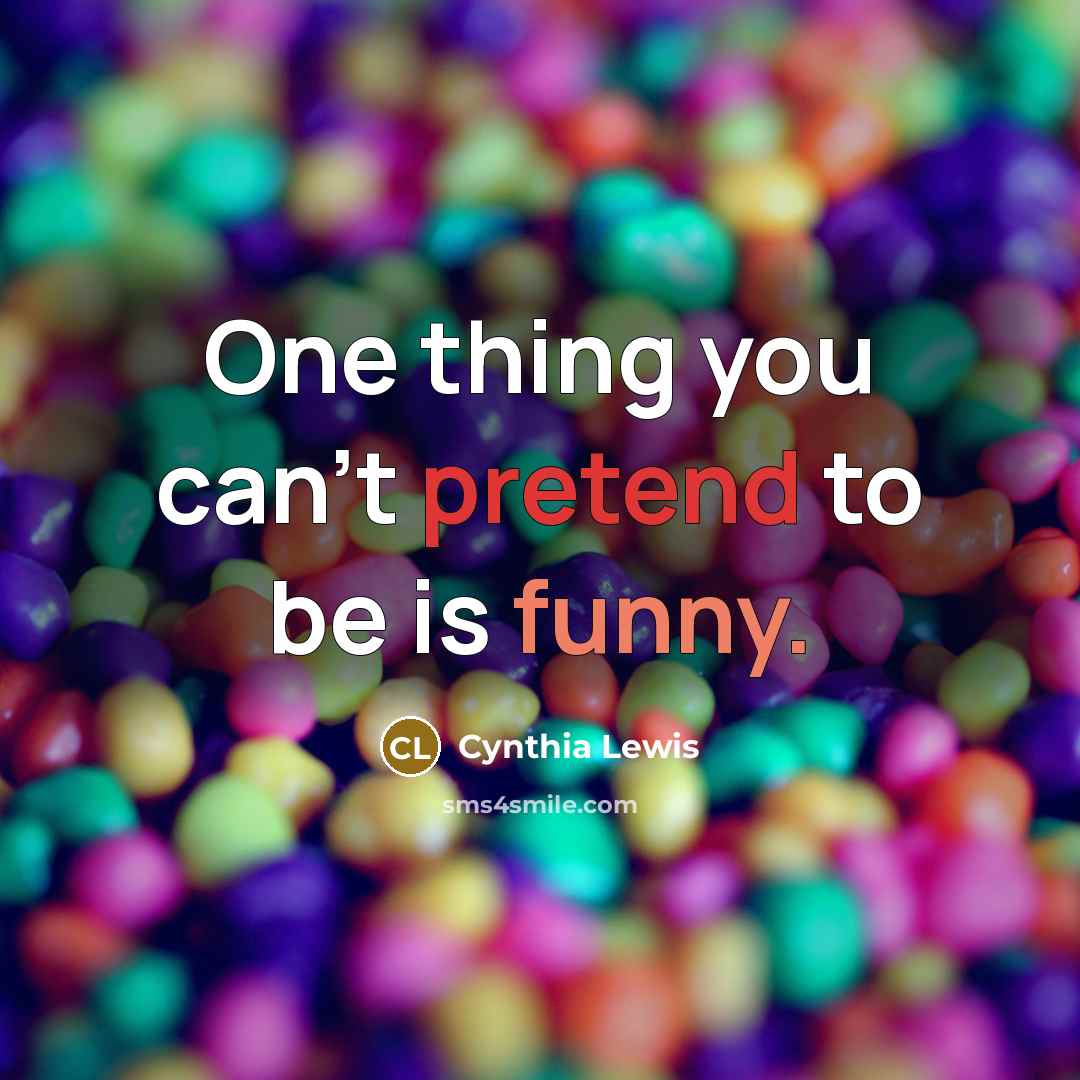 “One thing you can't pretend to be is funny.…” quote by Cynthia Lewis