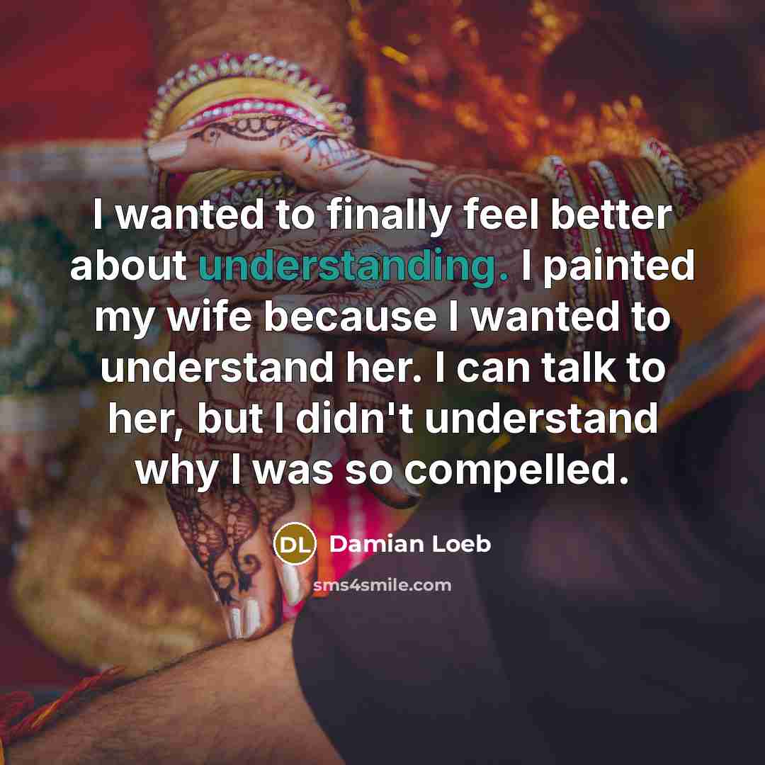 “I wanted to finally feel better about understanding. I painted…” quote by Damian Loeb
