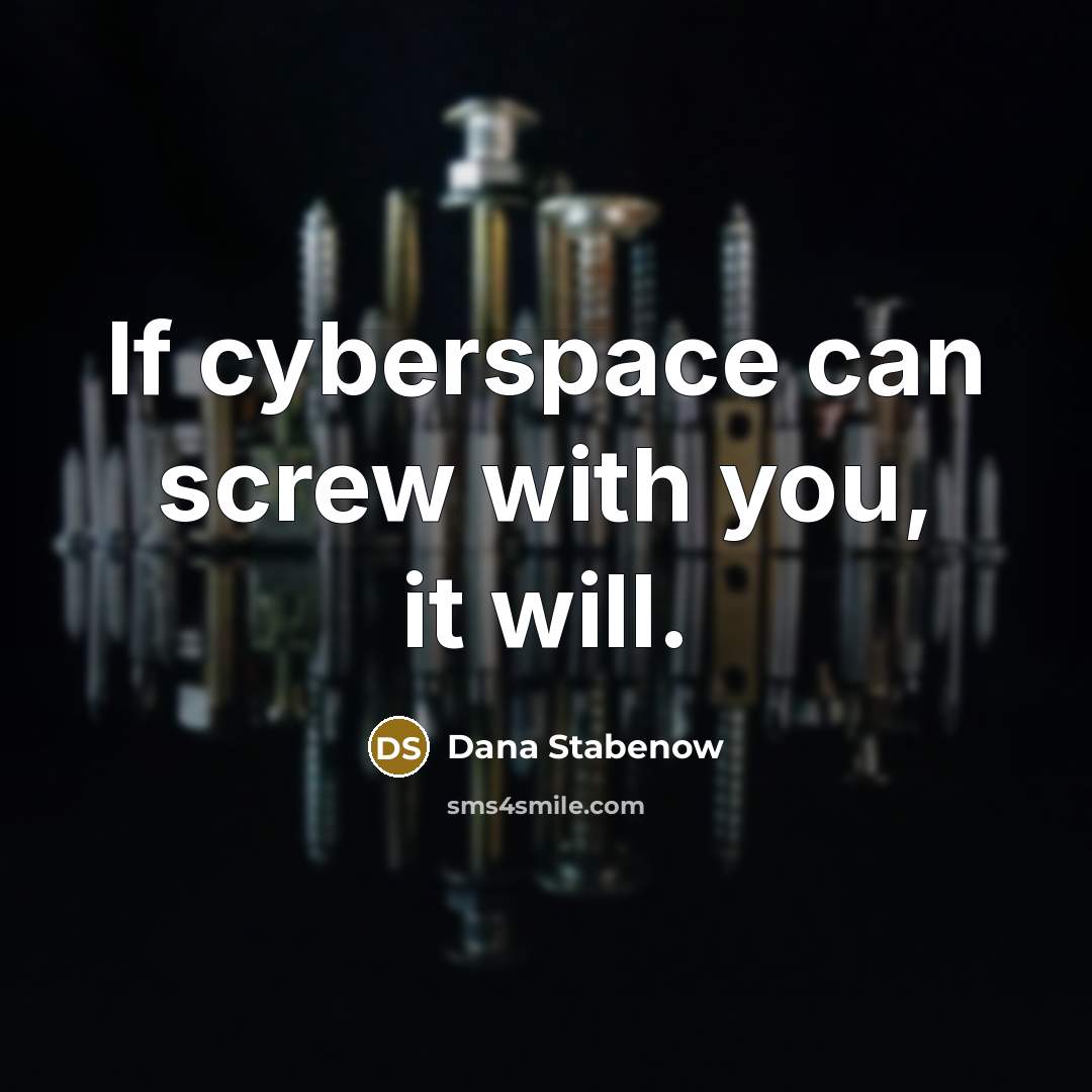 “If cyberspace can screw with you, it will.…” quote by Dana Stabenow