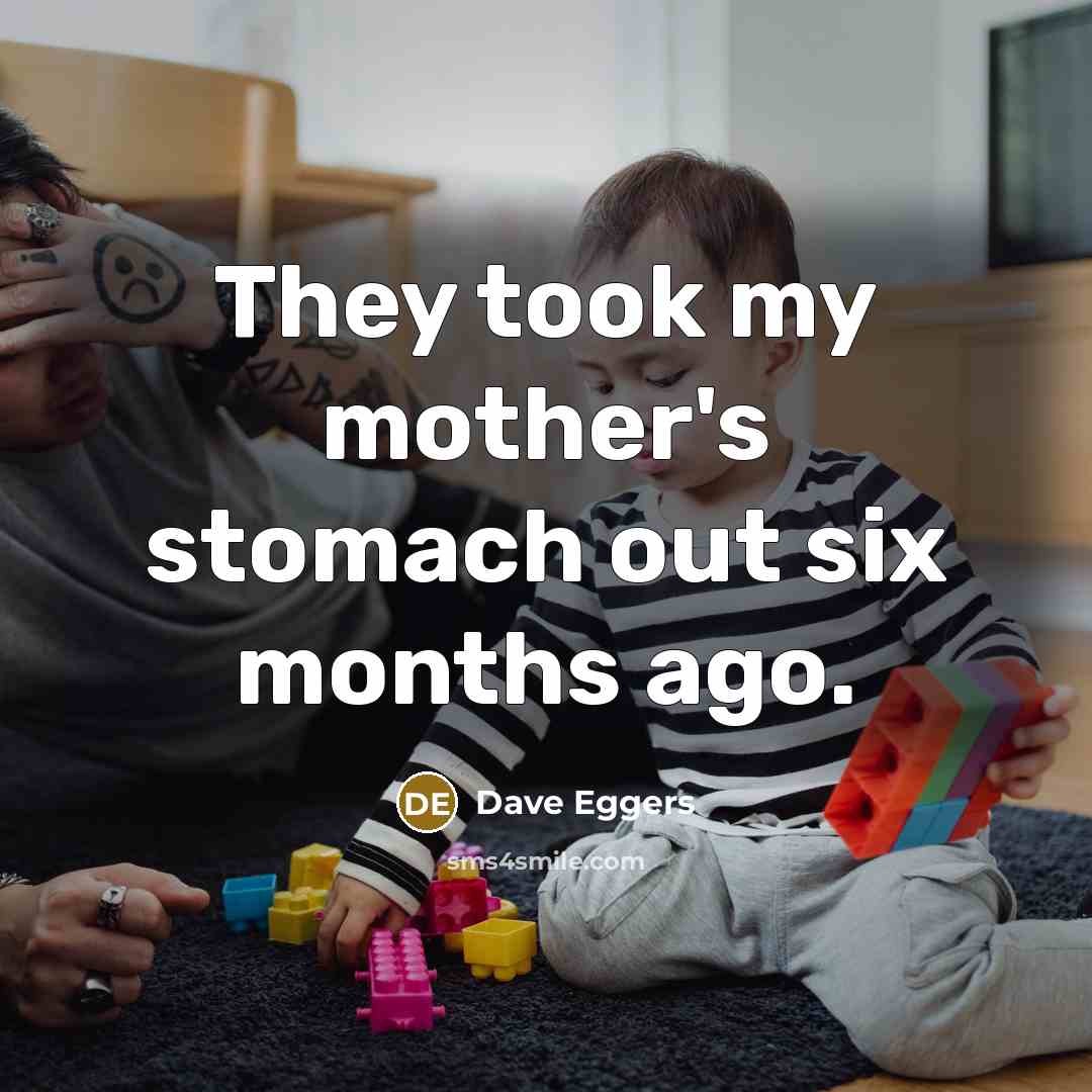 “They took my mother's stomach out six months ago.…” quote by Dave Eggers