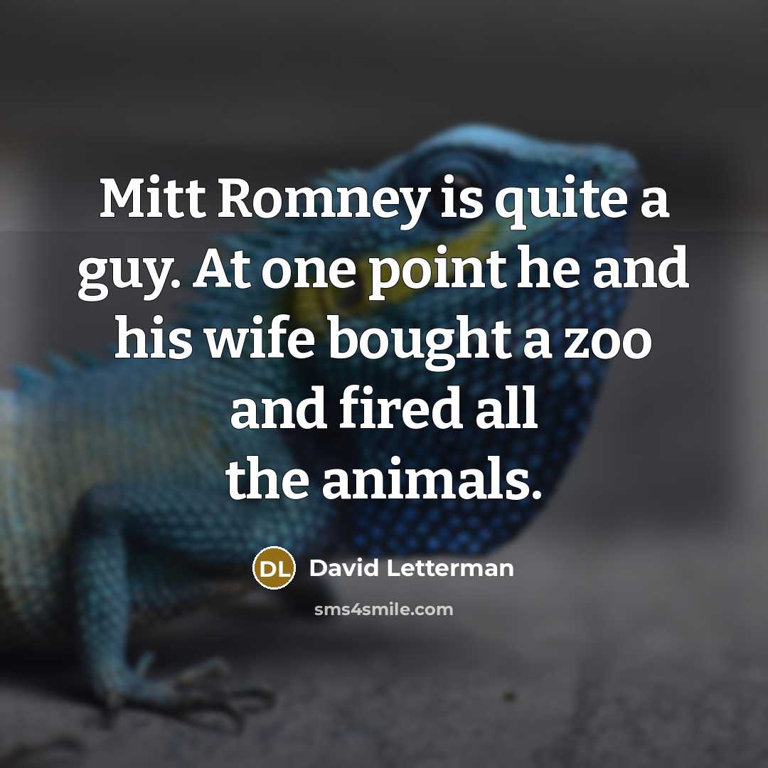 “Mitt Romney is quite a guy. At one point he…” quote by David Letterman