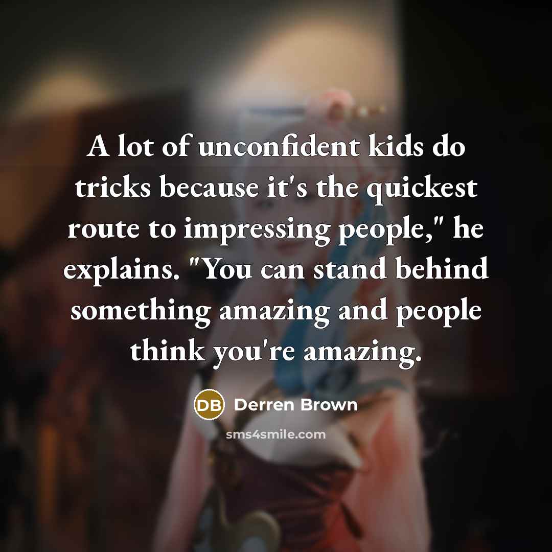 “A lot of unconfident kids do tricks because it's the…” quote by Derren Brown