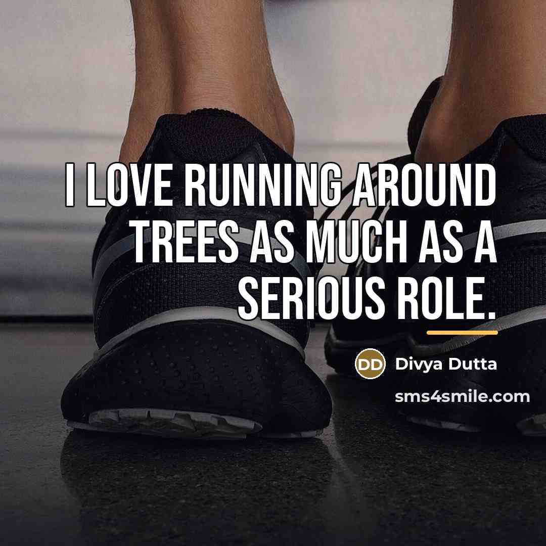 “I love running around trees as much as a serious…” quote by Divya Dutta