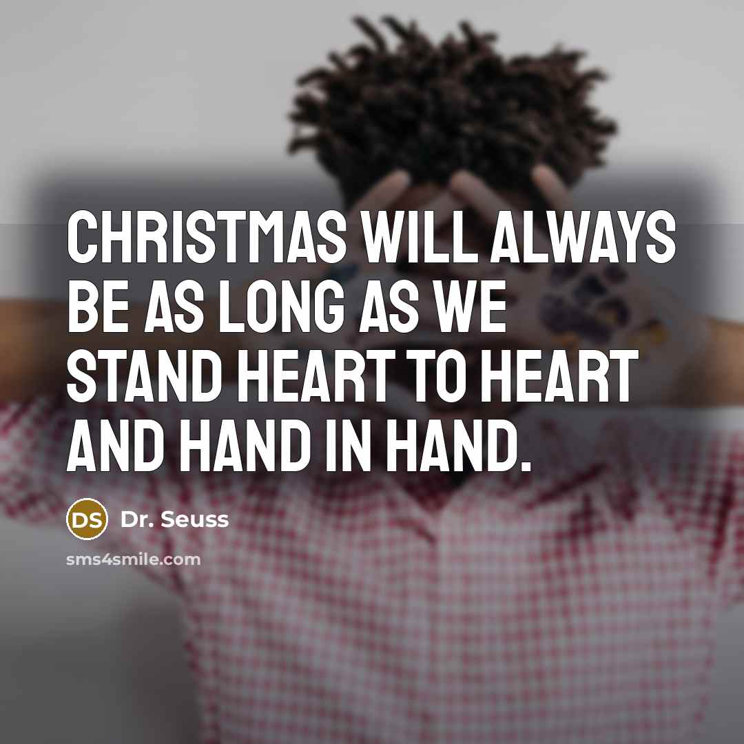 “Christmas will always be as long as we stand heart…” quote by Dr. Seuss