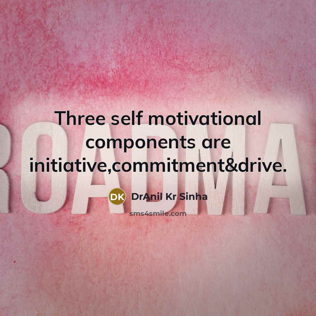 “Three self motivational components are initiative,commitment&drive.…” quote by DrAnil Kr Sinha