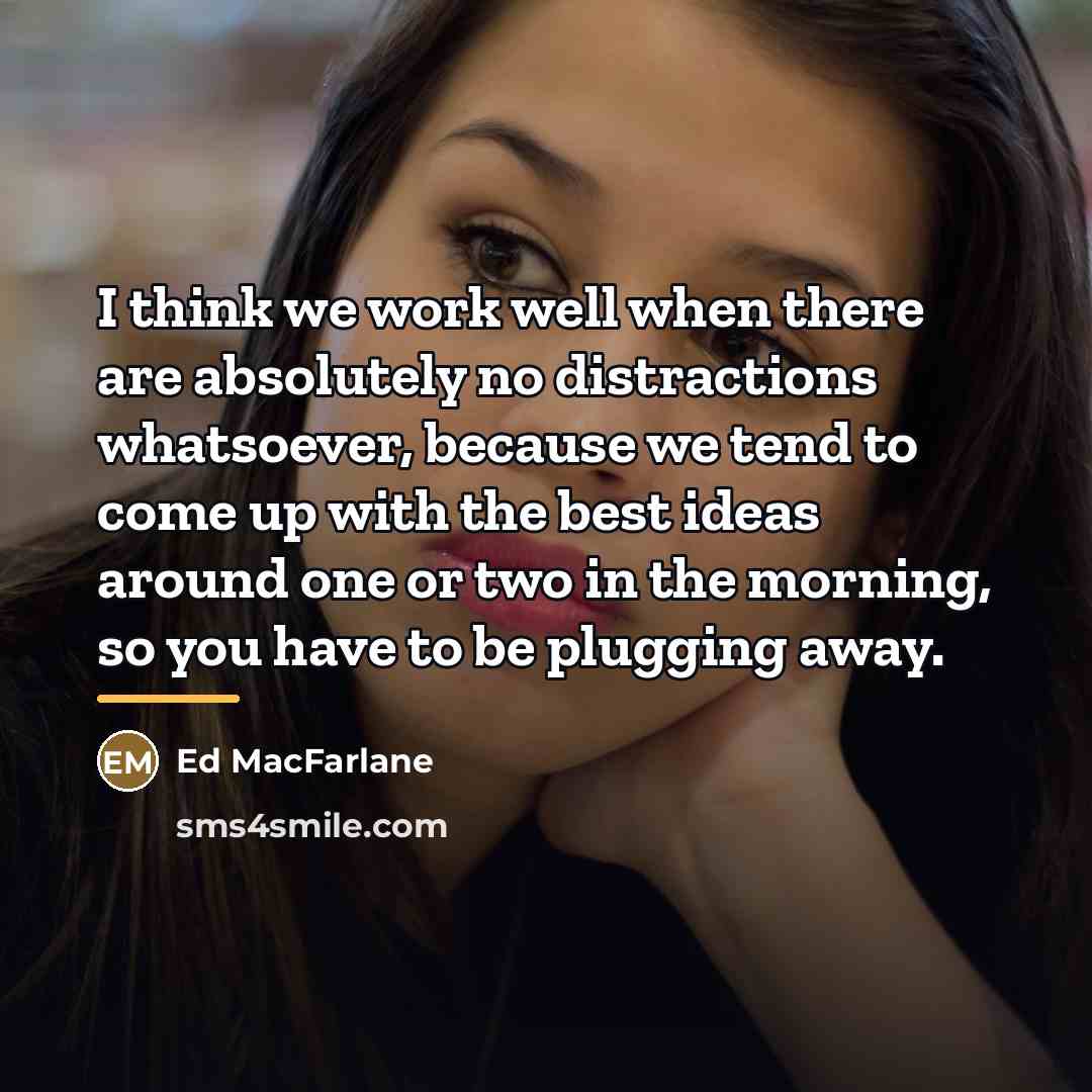 “I think we work well when there are absolutely no…” quote by Ed MacFarlane