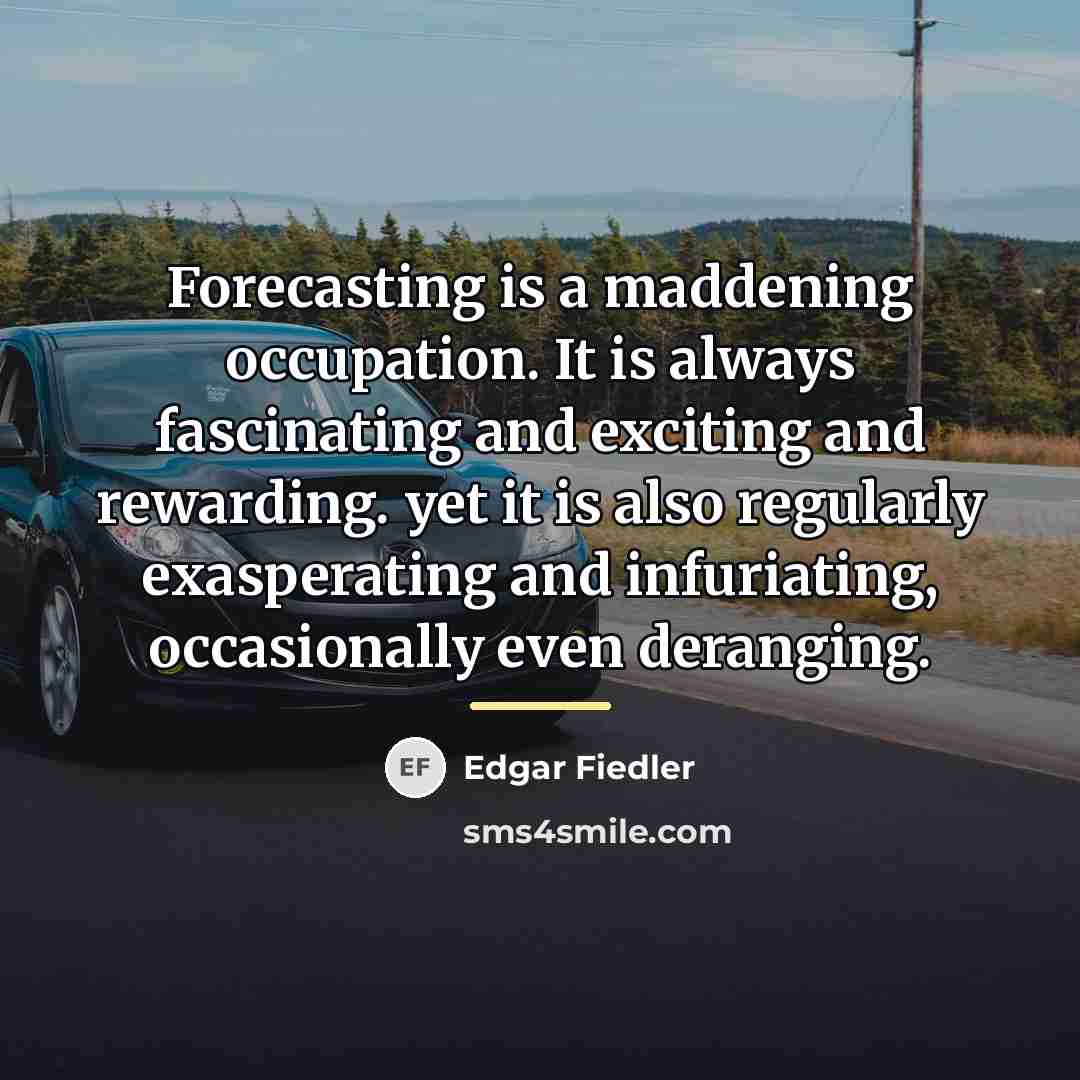 “Forecasting is a maddening occupation. It is always fascinating and…” quote by Edgar Fiedler