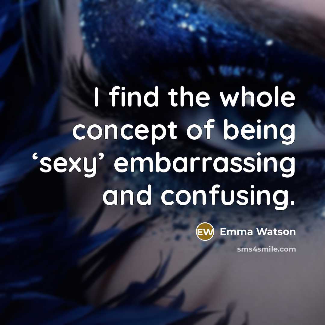 “I find the whole concept of being ‘sexy’ embarrassing and…” quote by Emma Watson