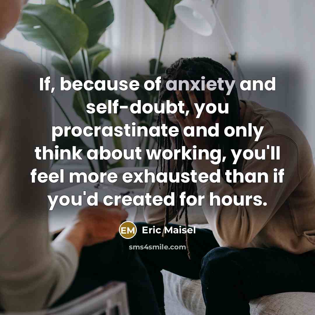 “If, because of anxiety and self-doubt, you procrastinate and only…” quote by Eric Maisel