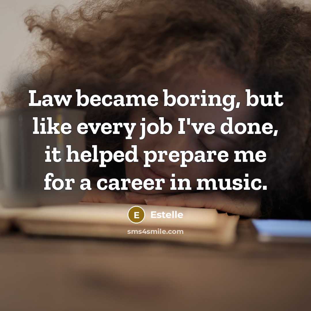 “Law became boring, but like every job I've done, it…” quote by Estelle