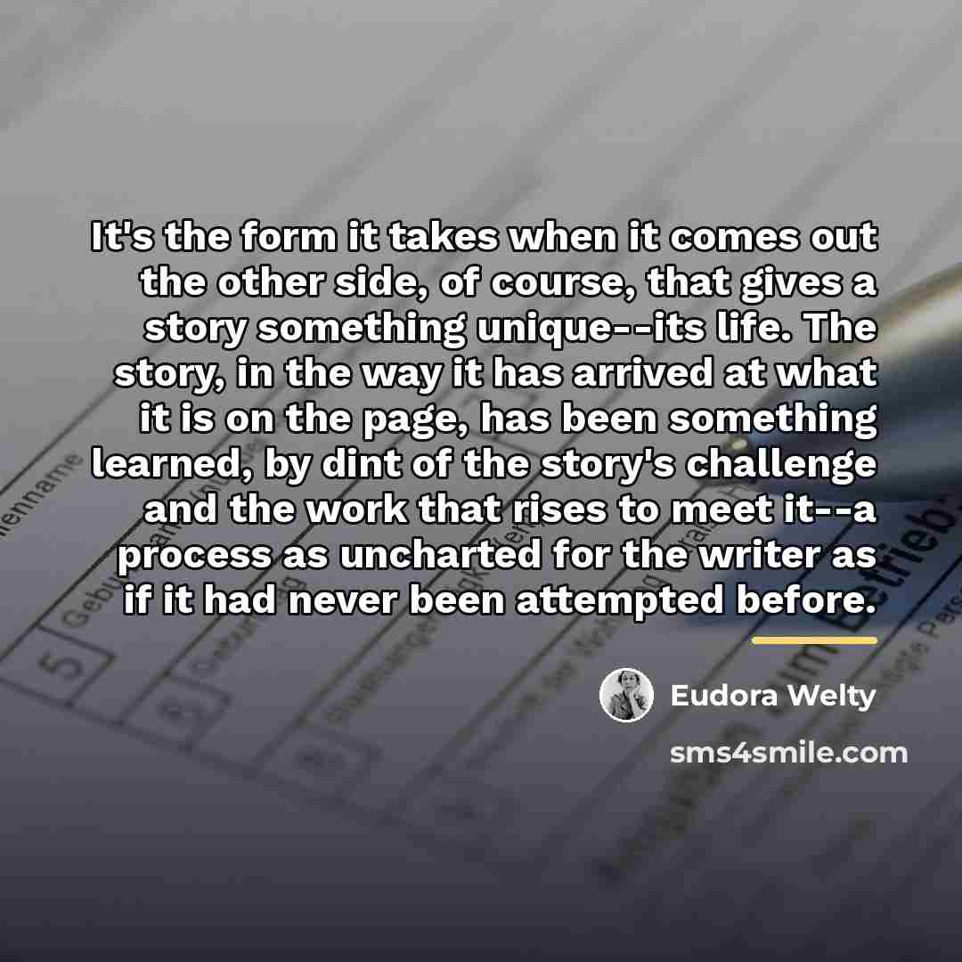 “It's the form it takes when it comes out the…” quote by Eudora Welty