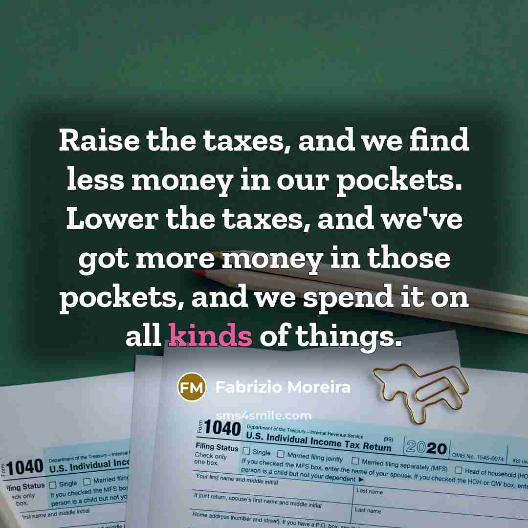 “Raise the taxes, and we find less money in our…” quote by Fabrizio Moreira
