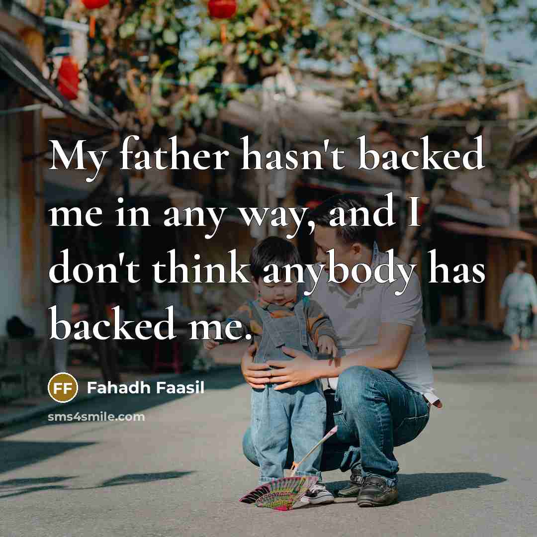 “My father hasn't backed me in any way, and I…” quote by Fahadh Faasil