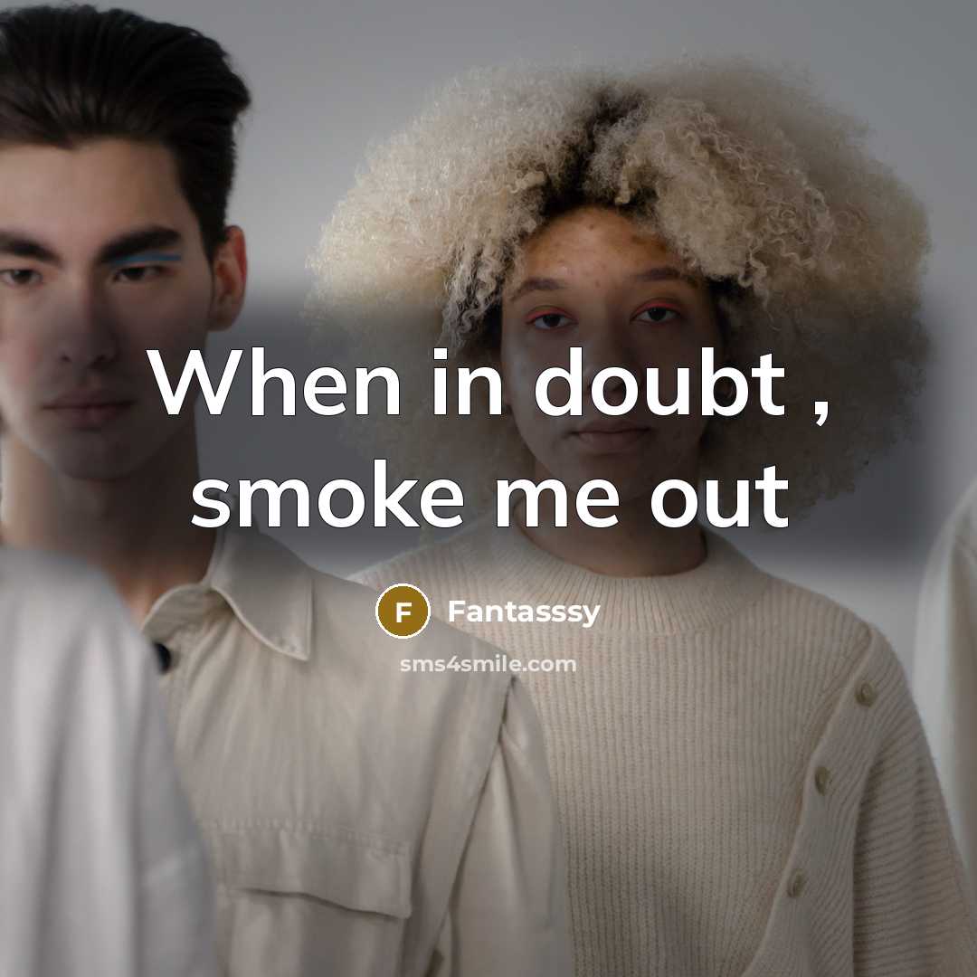 “When in doubt , smoke me out” quote by Fantasssy