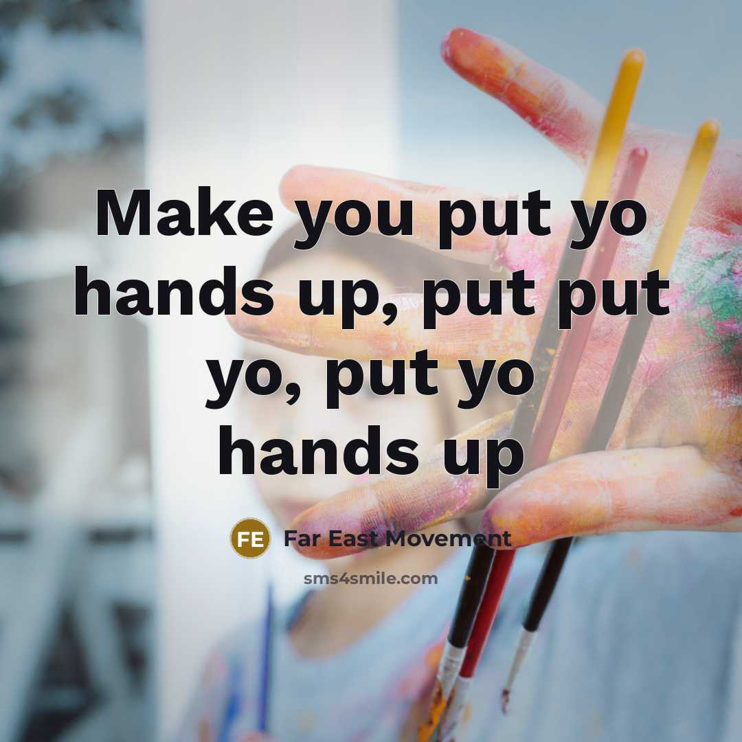 “Make you put yo hands up, put put yo, put yo hands up” quote by Far East Movement