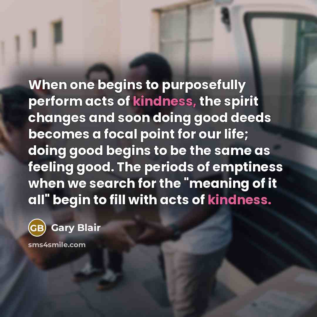 “When one begins to purposefully perform acts of kindness, the…” quote by Gary Blair
