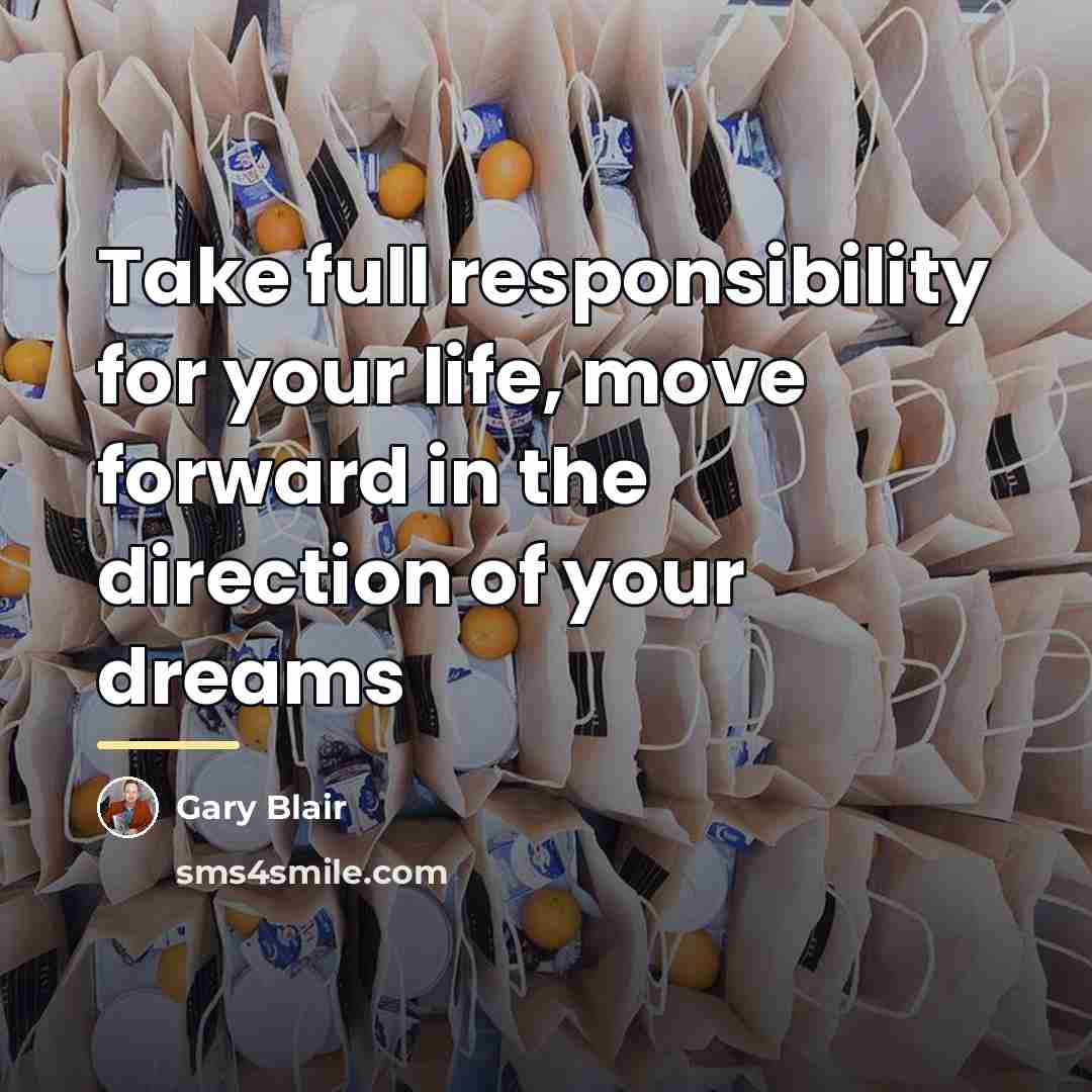 “Take full responsibility for your life, move forward in the…” quote by Gary Blair