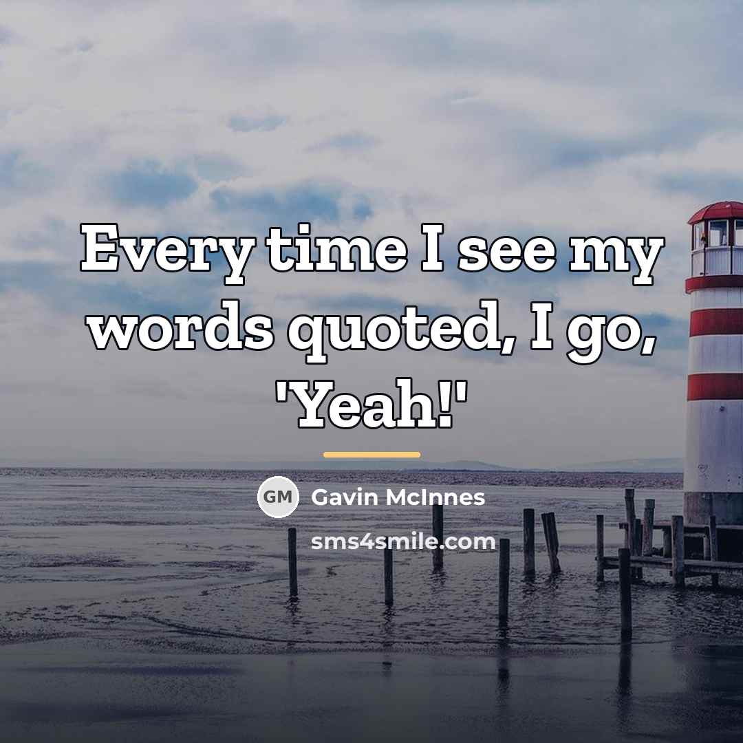 “Every time I see my words quoted, I go, 'Yeah!'…” quote by Gavin McInnes